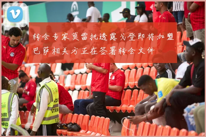转会专家莫雷托透露戈登即将加盟巴萨相关方正在签署转会文件