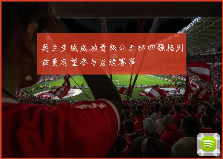 奥兰多城成功晋级公开杯四强格列兹曼有望参与后续赛事