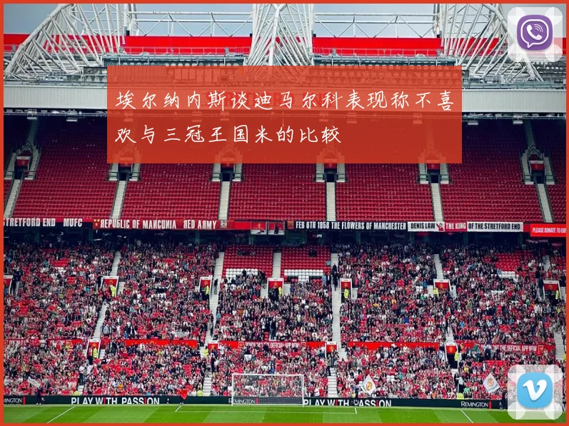 埃尔纳内斯谈迪马尔科表现称不喜欢与三冠王国米的比较