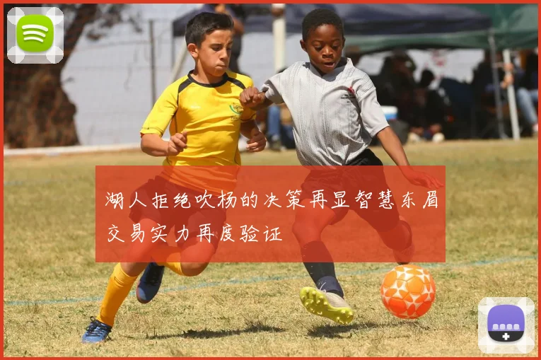 湖人拒绝吹杨的决策再显智慧东眉交易实力再度验证